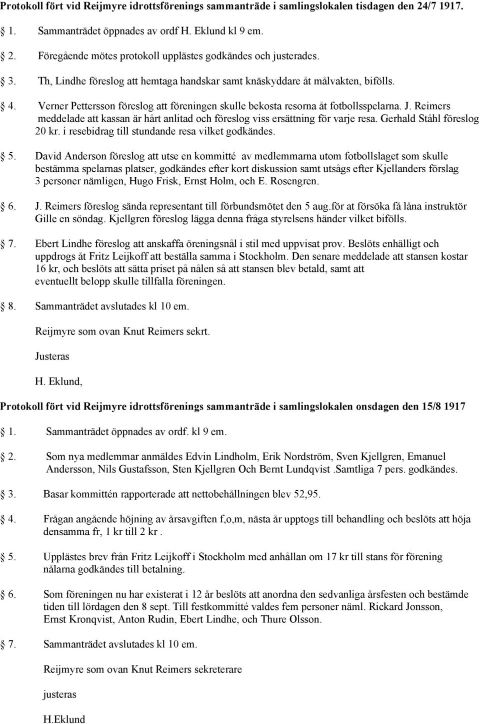 Reimers meddelade att kassan är hårt anlitad och föreslog viss ersättning för varje resa. Gerhald Ståhl föreslog 20 kr. i resebidrag till stundande resa vilket godkändes. 5.