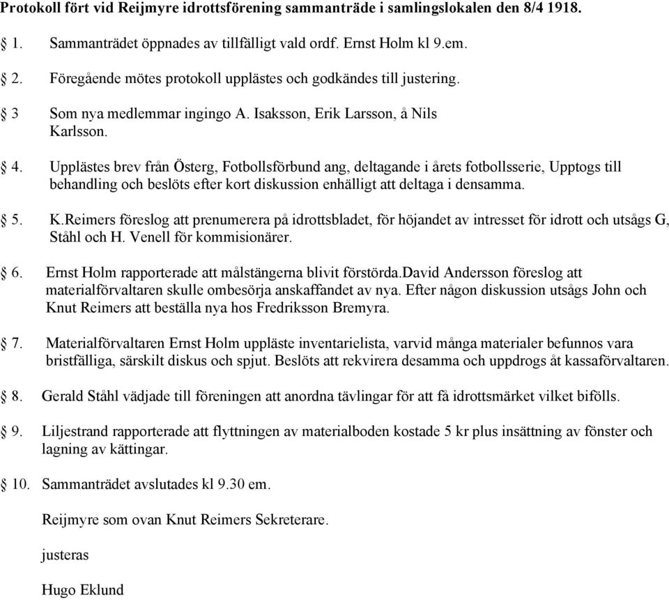 Upplästes brev från Österg, Fotbollsförbund ang, deltagande i årets fotbollsserie, Upptogs till behandling och beslöts efter kort diskussion enhälligt att deltaga i densamma. 5. K.