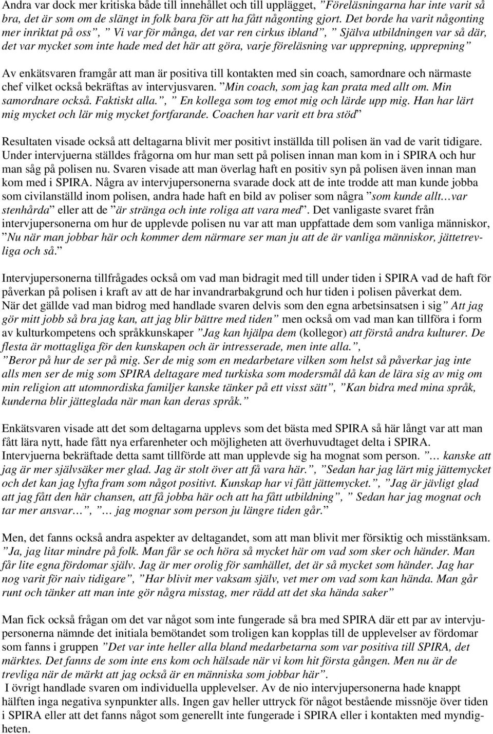 upprepning, upprepning Av enkätsvaren framgår att man är positiva till kontakten med sin coach, samordnare och närmaste chef vilket också bekräftas av intervjusvaren.