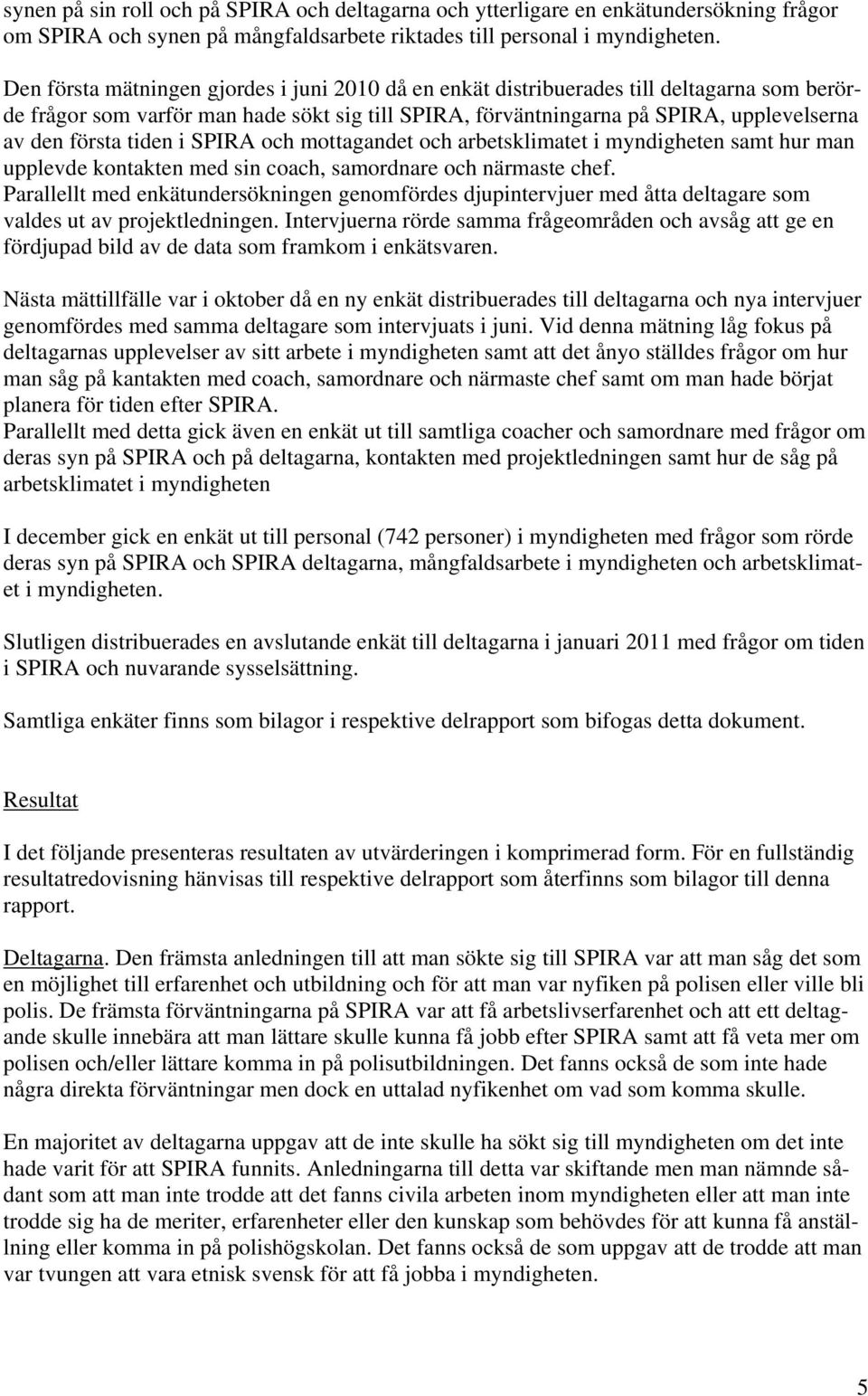 tiden i SPIRA och mottagandet och arbetsklimatet i myndigheten samt hur man upplevde kontakten med sin coach, samordnare och närmaste chef.