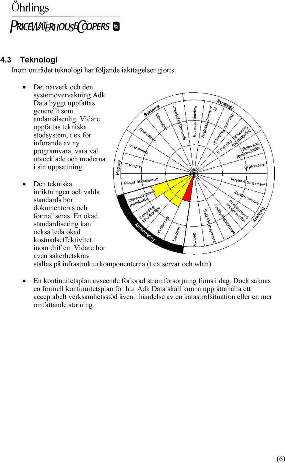 Den tekniska inriktningen och valda standards bör dokumenteras och formaliseras. En ökad standardisering kan också leda ökad kostnadseffektivitet inom driften.