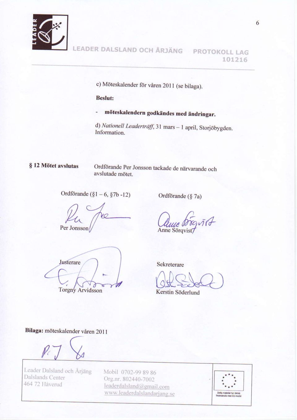 Ordf0rande (gl - 6, g7b -12) n c-4 %^ /* Pcr Jonsson/ Ordf0rande (g 7a) Cl,,* ffiqaf& Ame Sorqvist/ Sekreterare 60E\A) Kerstin Sodsrlund Bihgr: m6teskalender