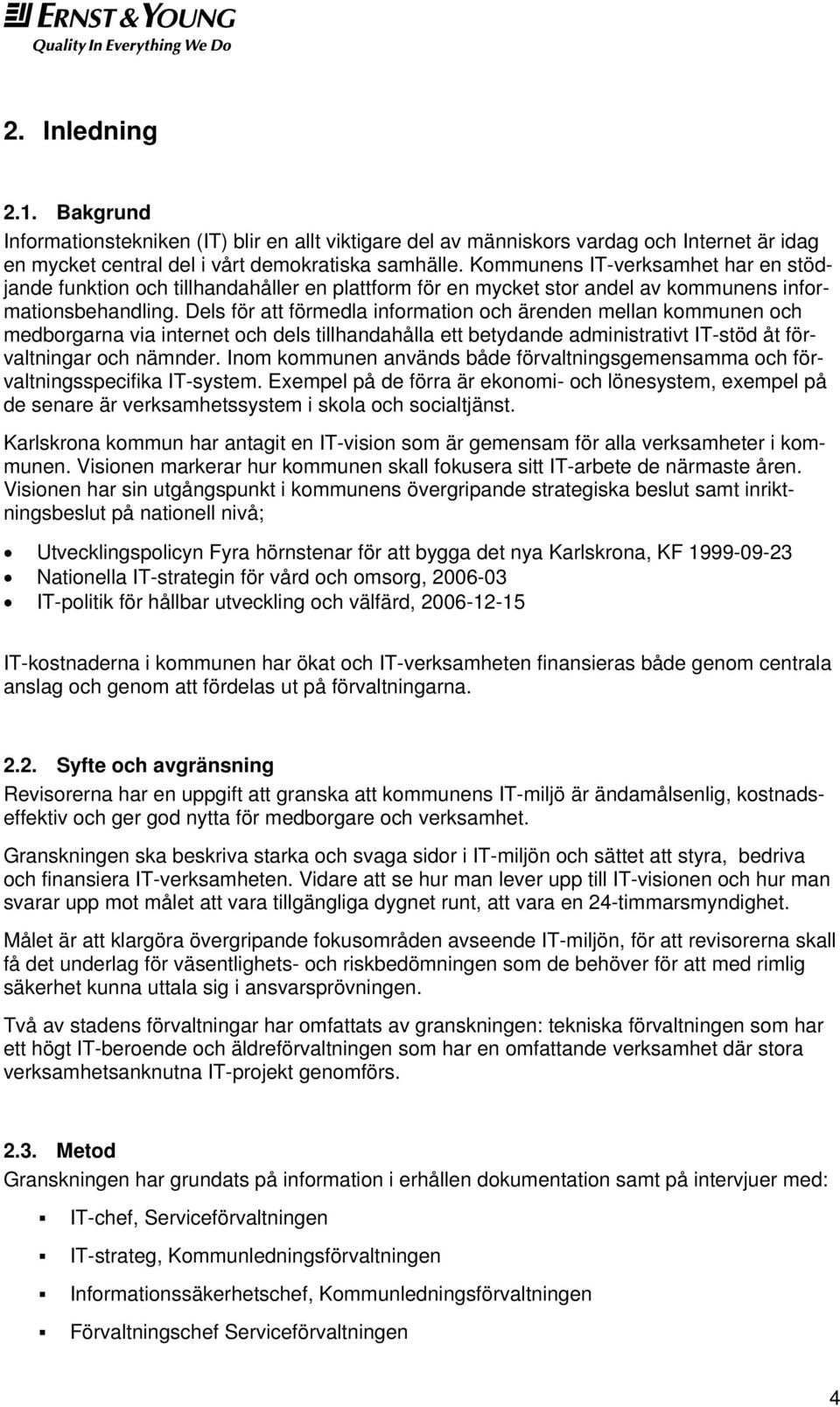 Dels för att förmedla information och ärenden mellan kommunen och medborgarna via internet och dels tillhandahålla ett betydande administrativt IT-stöd åt förvaltningar och nämnder.