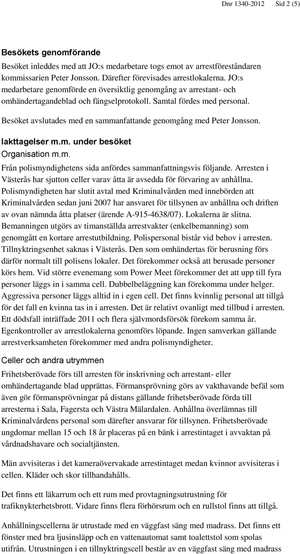 Besöket avslutades med en sammanfattande genomgång med Peter Jonsson. Iakttagelser m.m. under besöket Organisation m.m. Från polismyndighetens sida anfördes sammanfattningsvis följande.