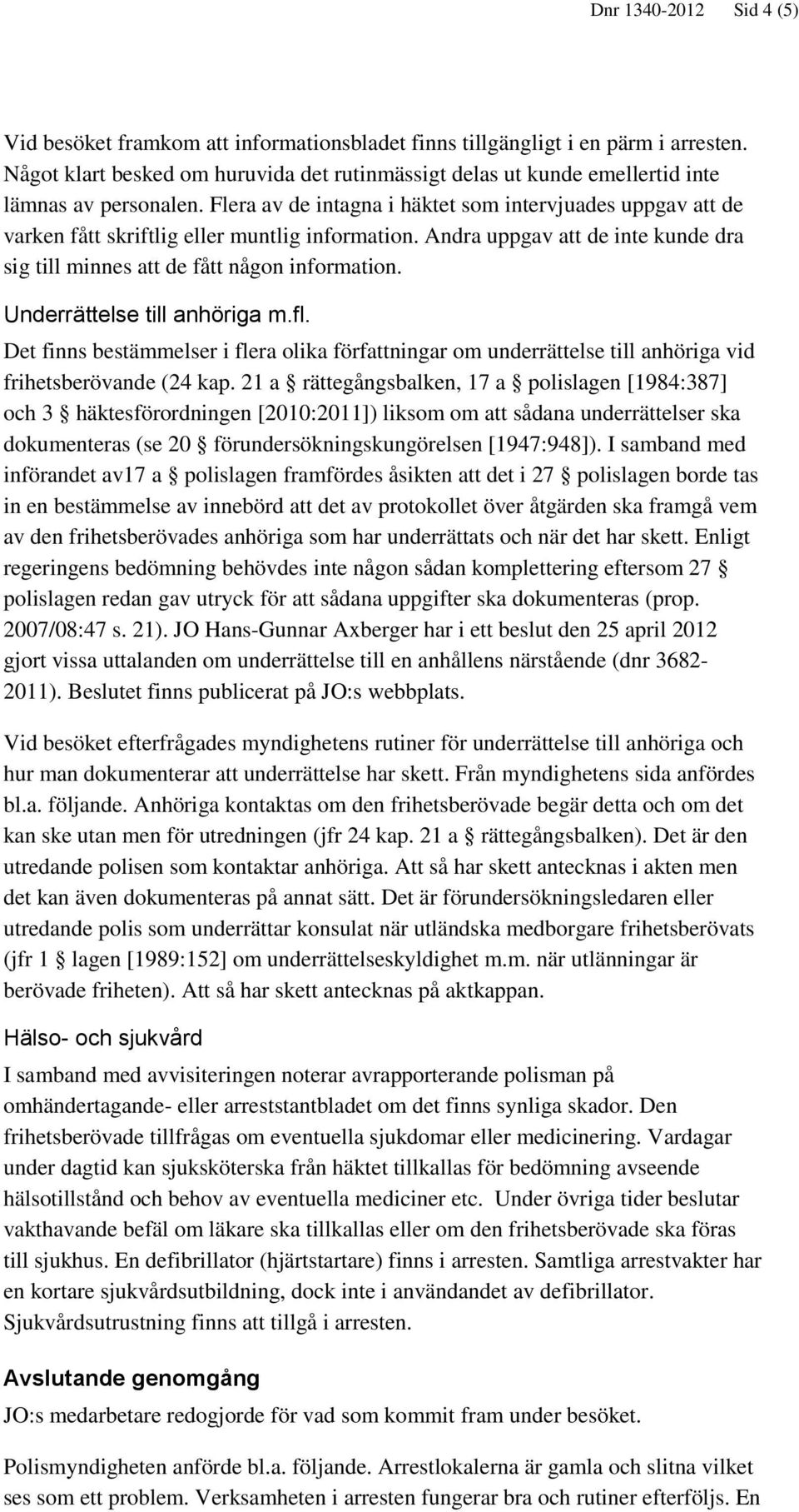 Flera av de intagna i häktet som intervjuades uppgav att de varken fått skriftlig eller muntlig information. Andra uppgav att de inte kunde dra sig till minnes att de fått någon information.