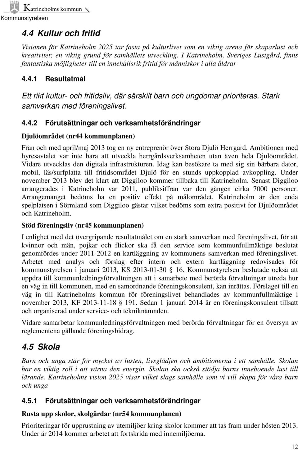 4.1 Resultatmål Ett rikt kultur- och fritidsliv, där särskilt barn och ungdomar prioriteras. Stark samverkan med föreningslivet. 4.4.2 Förutsättningar och verksamhetsförändringar Djulöområdet (nr44 kommunplanen) Från och med april/maj 2013 tog en ny entreprenör över Stora Djulö Herrgård.