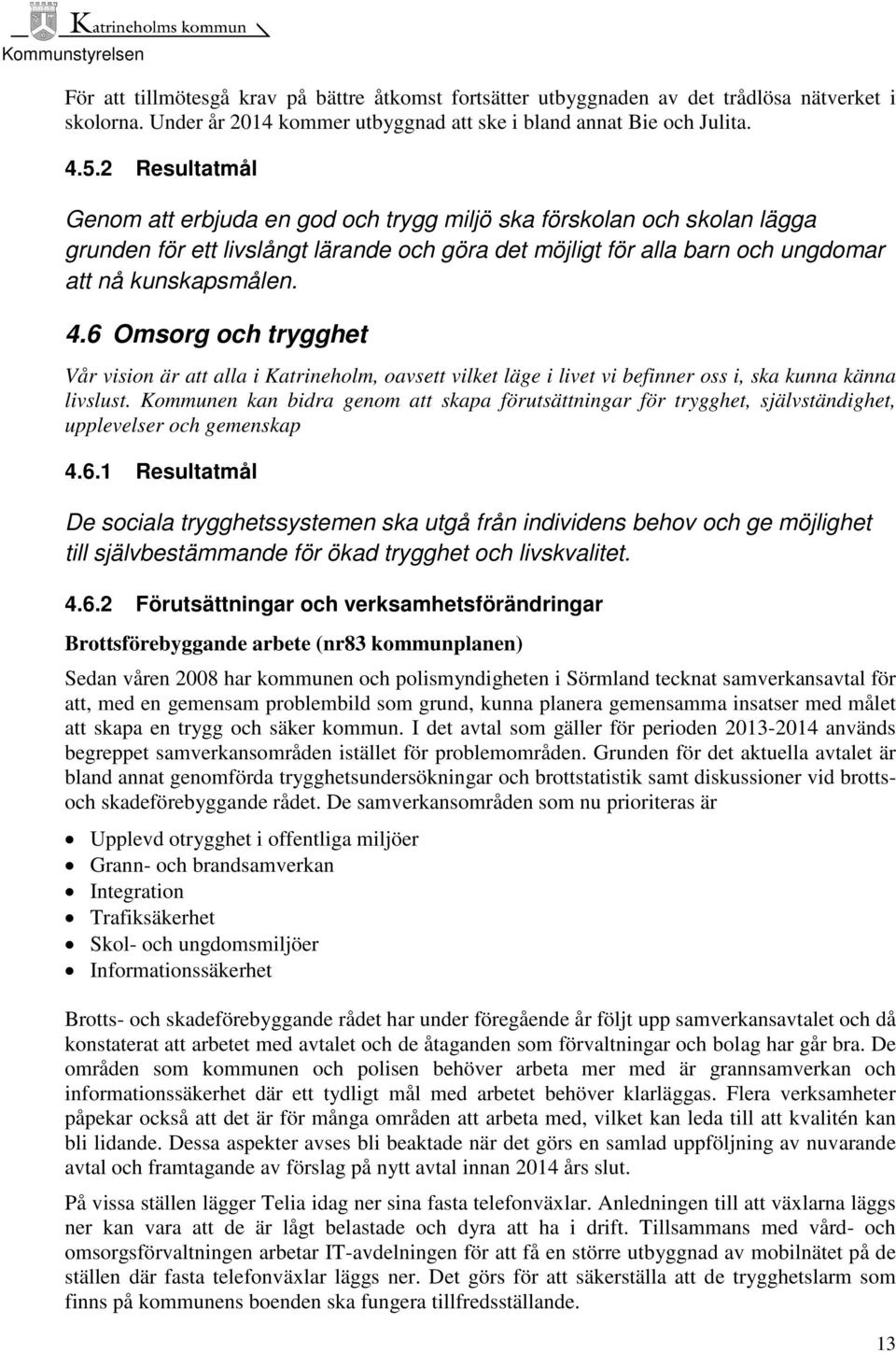 6 Omsorg och trygghet Vår vision är att alla i Katrineholm, oavsett vilket läge i livet vi befinner oss i, ska kunna känna livslust.