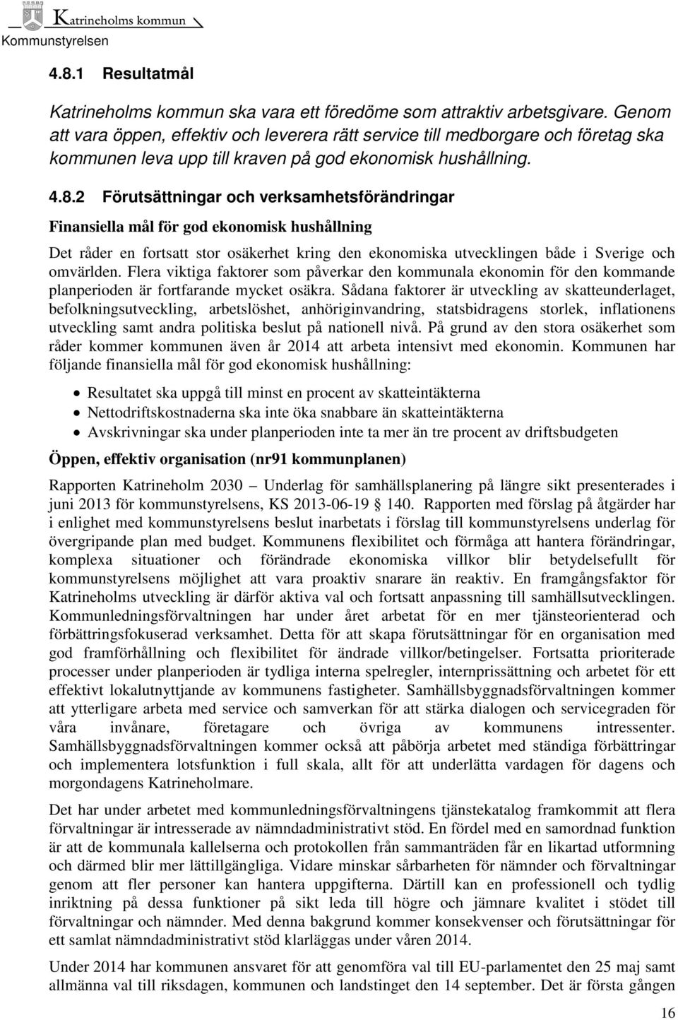 2 Förutsättningar och verksamhetsförändringar Finansiella mål för god ekonomisk hushållning Det råder en fortsatt stor osäkerhet kring den ekonomiska utvecklingen både i Sverige och omvärlden.