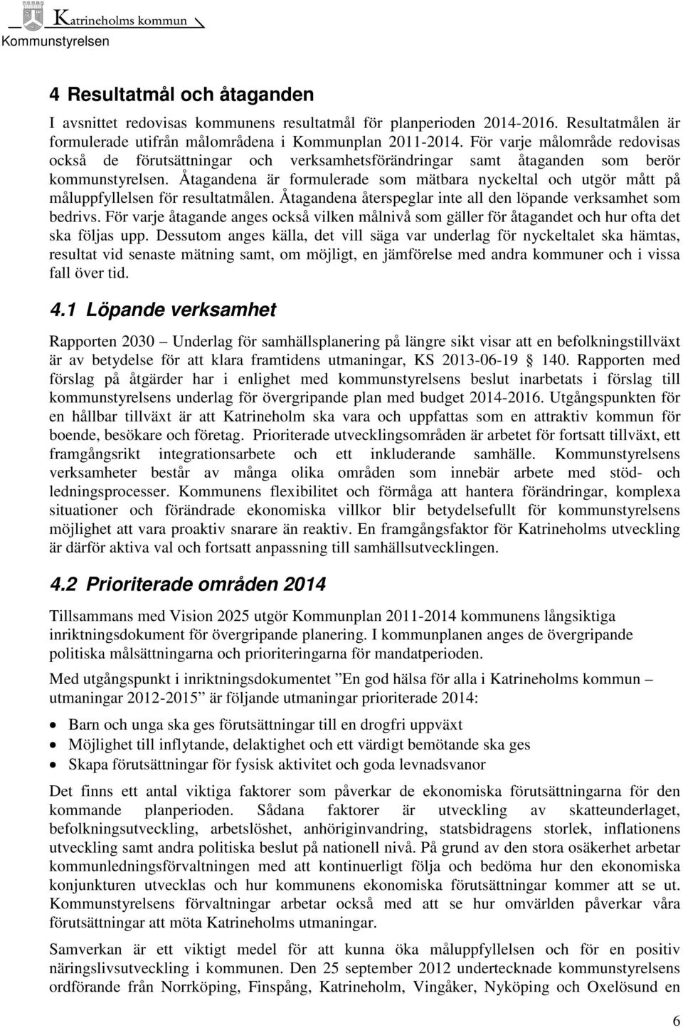 Åtagandena är formulerade som mätbara nyckeltal och utgör mått på måluppfyllelsen för resultatmålen. Åtagandena återspeglar inte all den löpande verksamhet som bedrivs.