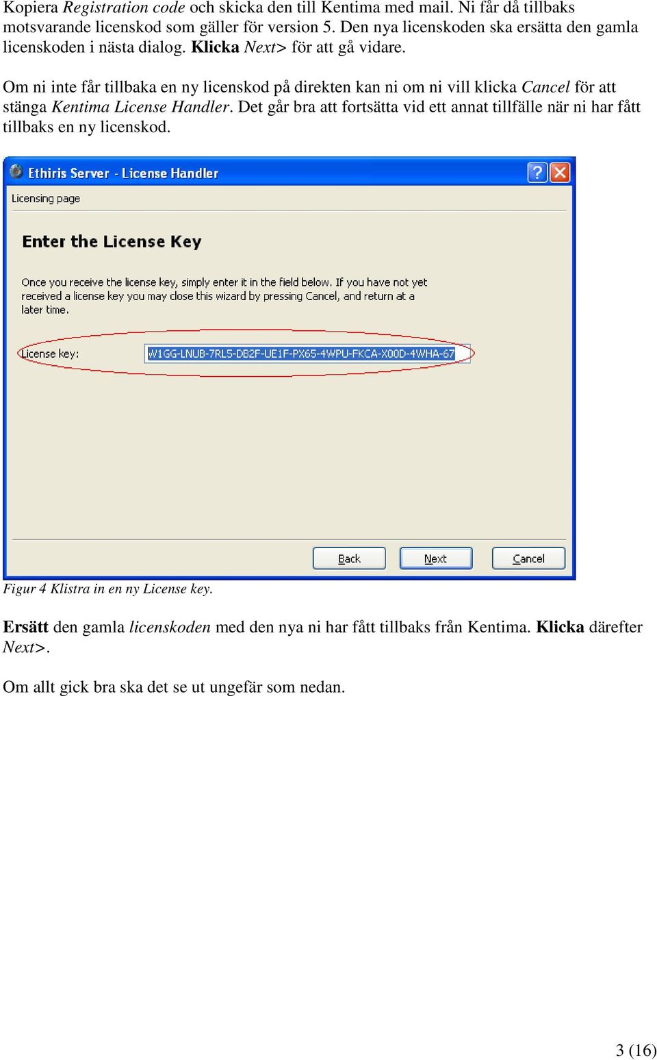 Om ni inte får tillbaka en ny licenskod på direkten kan ni om ni vill klicka Cancel för att stänga Kentima License Handler.