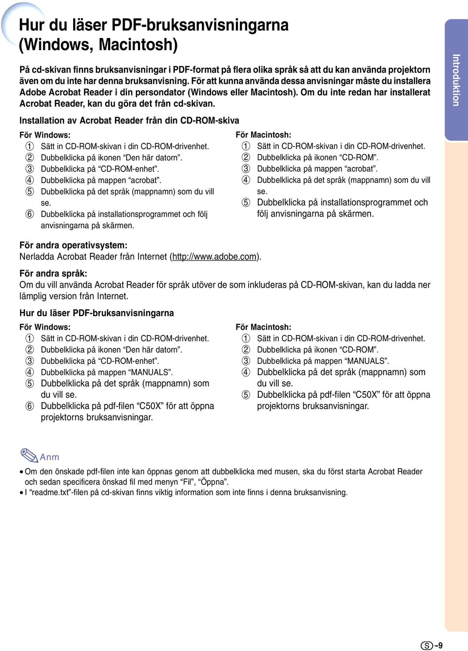 Om du inte redan har installerat Acrobat Reader, kan du göra det från cd-skivan. Installation av Acrobat Reader från din CD-ROM-skiva För Windows: Sätt in CD-ROM-skivan i din CD-ROM-drivenhet.