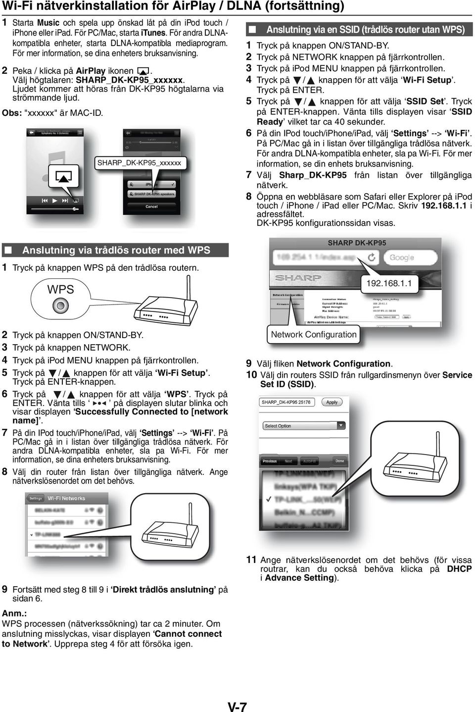 Ljudet kommer att höras från DK-KP95 högtalarna via strömmande ljud. Obs: "xxxxxx" är MAC-ID. SHARP_DK-KP95_xxxxxx Anslutning via en SSID (trådlös router utan WPS) 1 Tryck på knappen ON/STAND-BY.