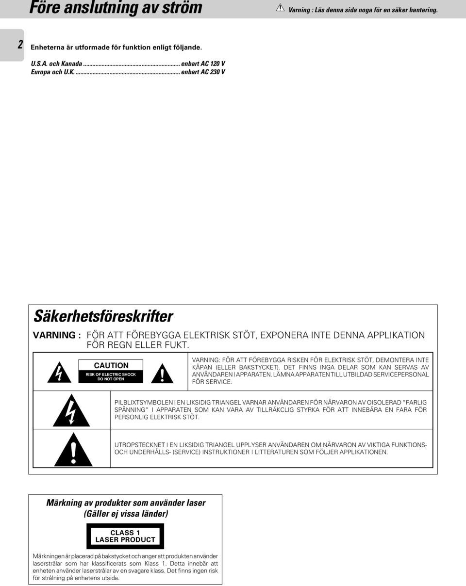 ... enbart AC 0 V Chapter 4 Chapter 5 Chapter Chapter Chapter Säkerhetsföreskrifter VARNING : FÖR ATT FÖREBYGGA ELEKTRISK STÖT, EXPONERA INTE DENNA APPLIKATION FÖR REGN ELLER FUKT.