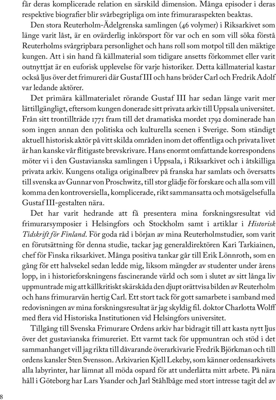 hans roll som motpol till den mäktige kungen. Att i sin hand få källmaterial som tidigare ansetts förkommet eller varit outnyttjat är en euforisk upplevelse för varje historiker.