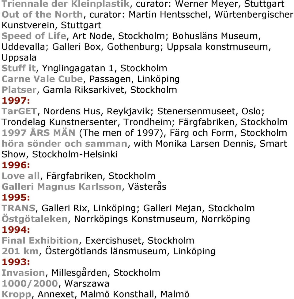 Nordens Hus, Reykjavik; Stenersenmuseet, Oslo; Trondelag Kunstnersenter, Trondheim; Färgfabriken, Stockholm 1997 ÅRS MÄN (The men of 1997), Färg och Form, Stockholm höra sönder och samman, with