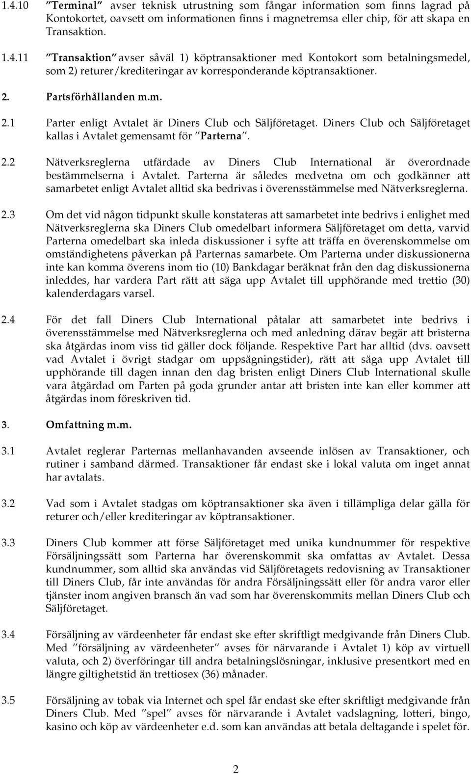 Parterna är således medvetna om och godkänner att samarbetet enligt Avtalet alltid ska bedrivas i överensstämmelse med Nätverksreglerna. 2.