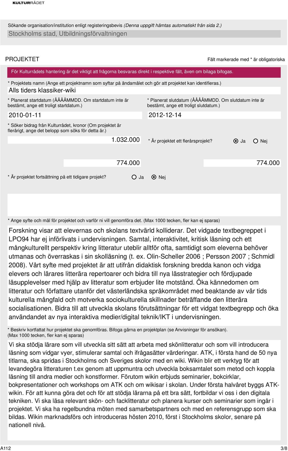 000 * Planerat slutdatum (ÅÅÅÅMMDD. Om slutdatum inte är bestämt, ange ett troligt slutdatum.) 2012-12-14 * Är projektet ett flerårsprojekt? Ja Nej 774.000 774.