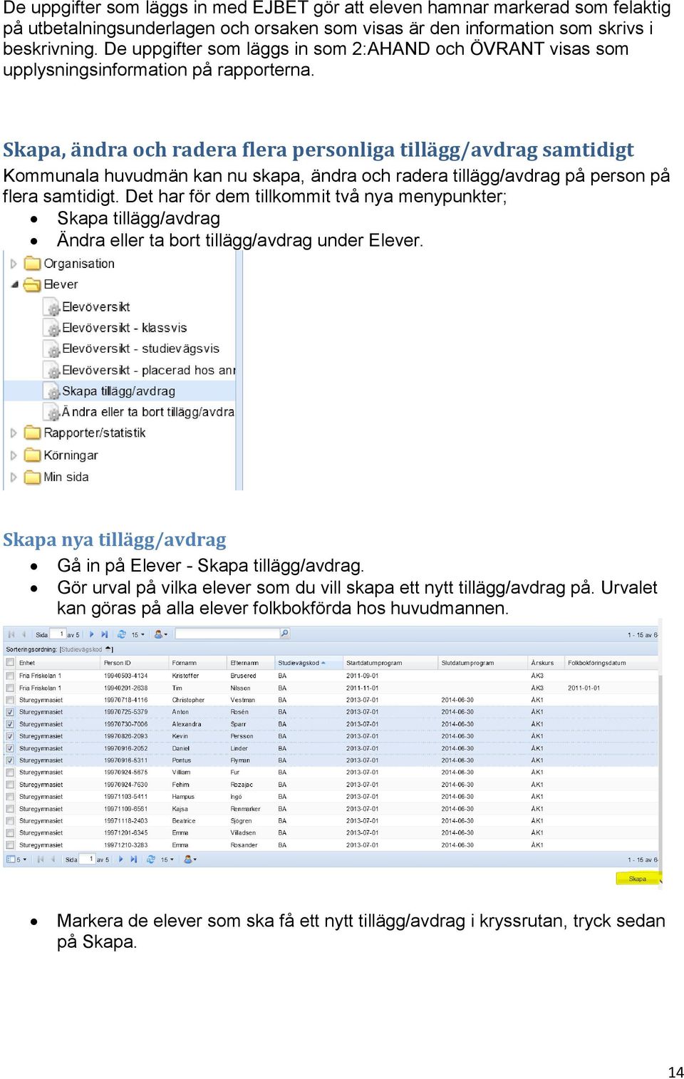 Skapa, ändra och radera flera personliga tillägg/avdrag samtidigt Kommunala huvudmän kan nu skapa, ändra och radera tillägg/avdrag på person på flera samtidigt.