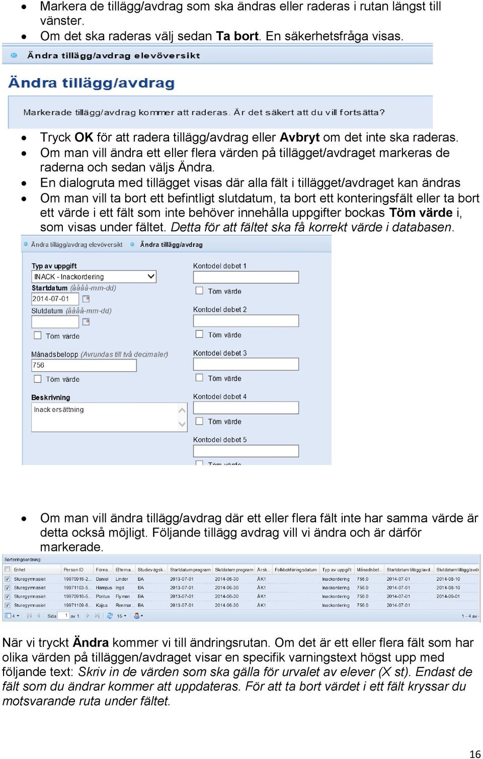 En dialogruta med tillägget visas där alla fält i tillägget/avdraget kan ändras Om man vill ta bort ett befintligt slutdatum, ta bort ett konteringsfält eller ta bort ett värde i ett fält som inte