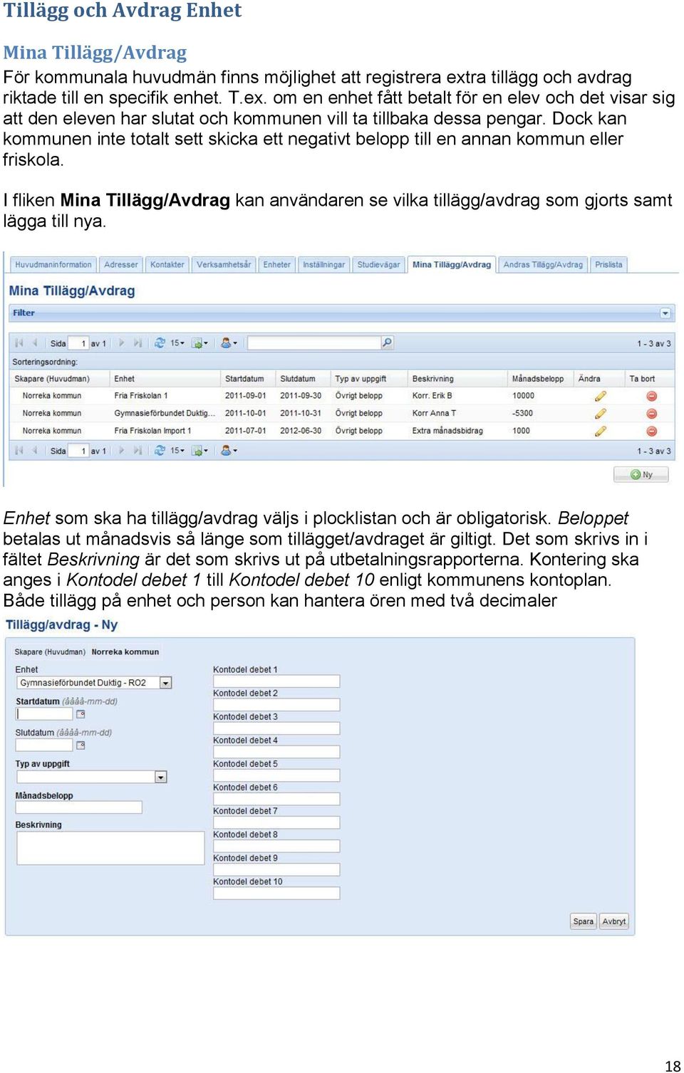 Dock kan kommunen inte totalt sett skicka ett negativt belopp till en annan kommun eller friskola. I fliken Mina Tillägg/Avdrag kan användaren se vilka tillägg/avdrag som gjorts samt lägga till nya.