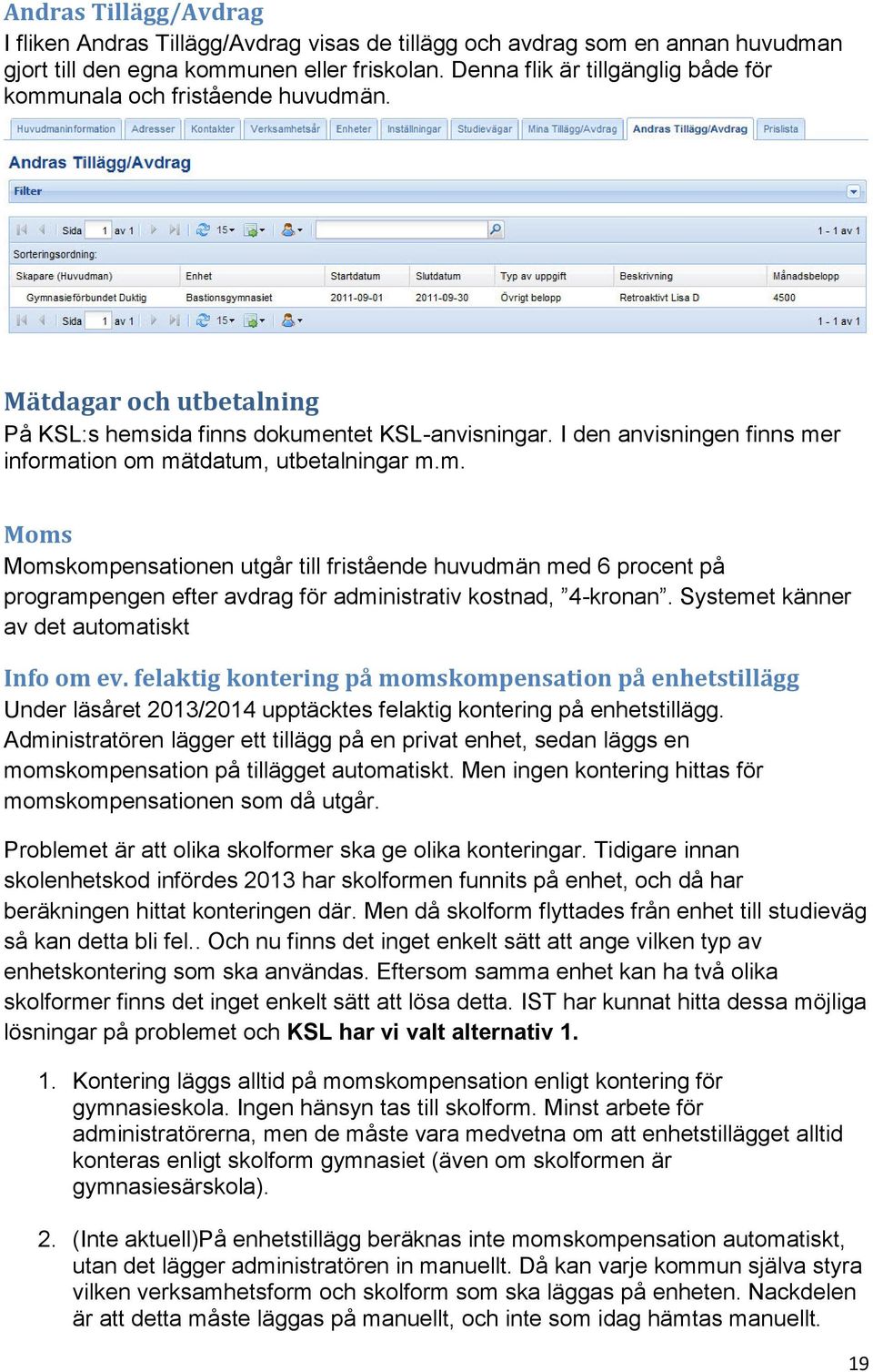 I den anvisningen finns mer information om mätdatum, utbetalningar m.m. Moms Momskompensationen utgår till fristående huvudmän med 6 procent på programpengen efter avdrag för administrativ kostnad, 4-kronan.