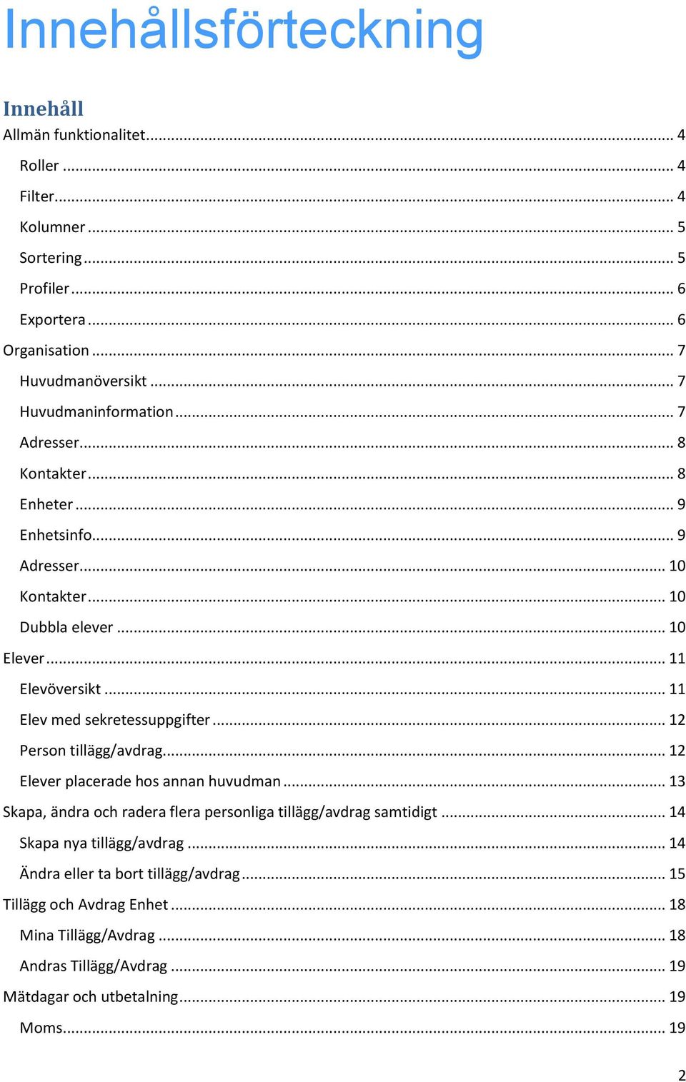 .. 11 Elev med sekretessuppgifter... 12 Person tillägg/avdrag... 12 Elever placerade hos annan huvudman... 13 Skapa, ändra och radera flera personliga tillägg/avdrag samtidigt.