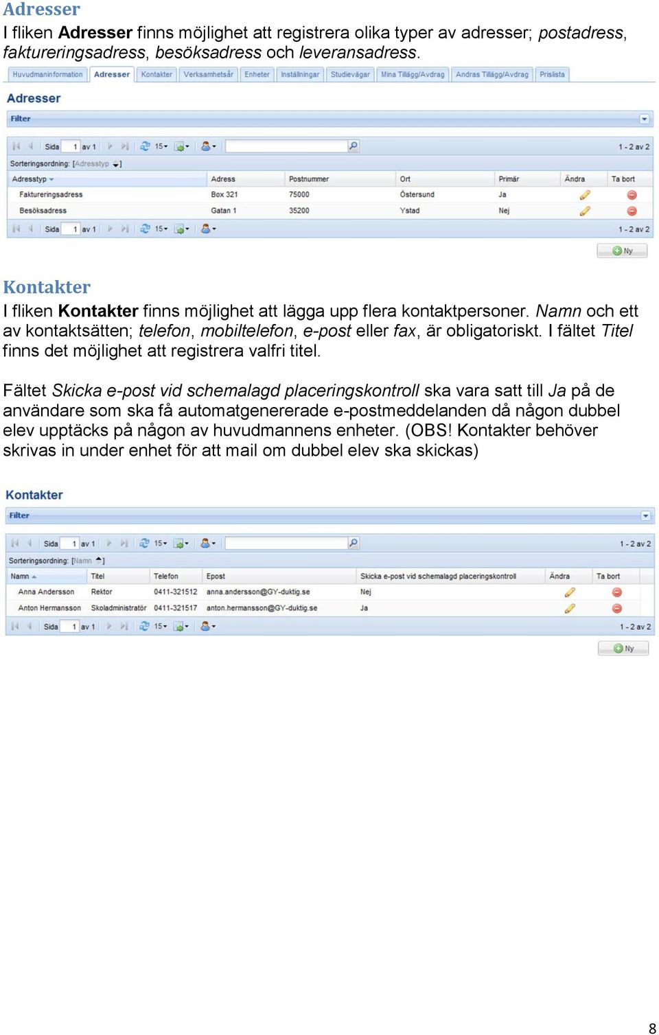 Namn och ett av kontaktsätten; telefon, mobiltelefon, e-post eller fax, är obligatoriskt. I fältet Titel finns det möjlighet att registrera valfri titel.