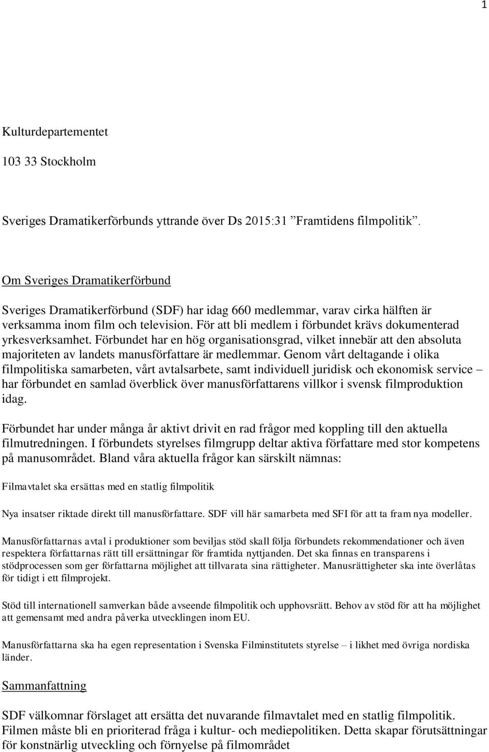 För att bli medlem i förbundet krävs dokumenterad yrkesverksamhet. Förbundet har en hög organisationsgrad, vilket innebär att den absoluta majoriteten av landets manusförfattare är medlemmar.