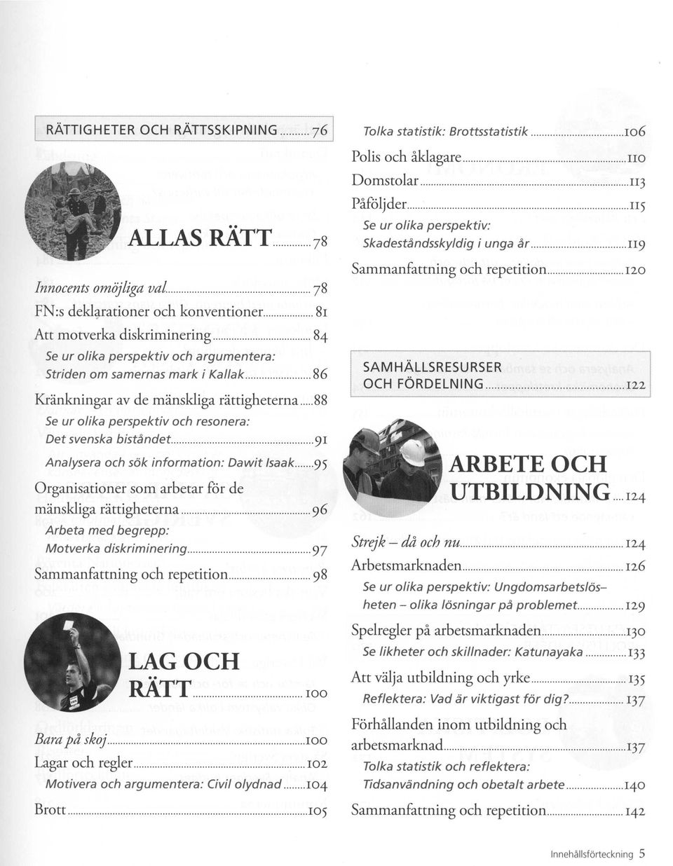 Analysera och sök information: Dawit Isaak 95 Organisationer som arbetar för de mänskliga rättigheterna 96 Arbeta med begrepp: Motverka diskri mineri ng 97 Sammanfattning och repetition 98 9I Tolka