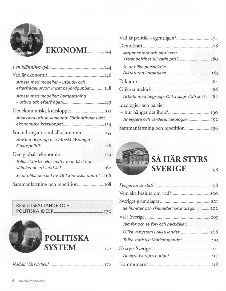 Förändringar i det ekonom iska kretsloppet 154 Färändringar i samhällsekonomin 155 Använd begrepp och föresla lösningar: Diktaturen i praktiken 183 Diktatur 184 Olika statsskick.