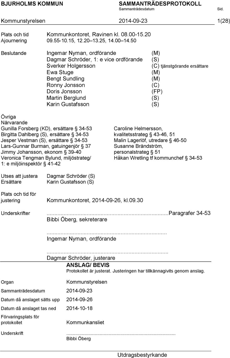 Karin Gustafsson (S) (C) tjänstgörande ersättare Övriga Närvarande Gunilla Forsberg (KD), ersättare 34-53 Birgitta Dahlberg (S), ersättare 34-53 Jesper Vestman (S), ersättare 34-53 Lars-Gunnar