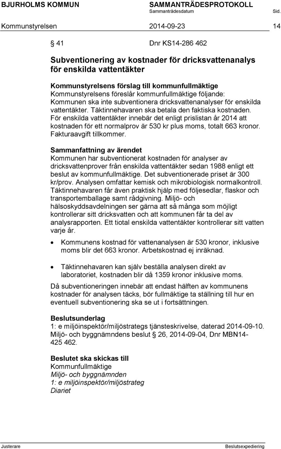 För enskilda vattentäkter innebär det enligt prislistan år 2014 att kostnaden för ett normalprov är 530 kr plus moms, totalt 663 kronor. Fakturaavgift tillkommer.