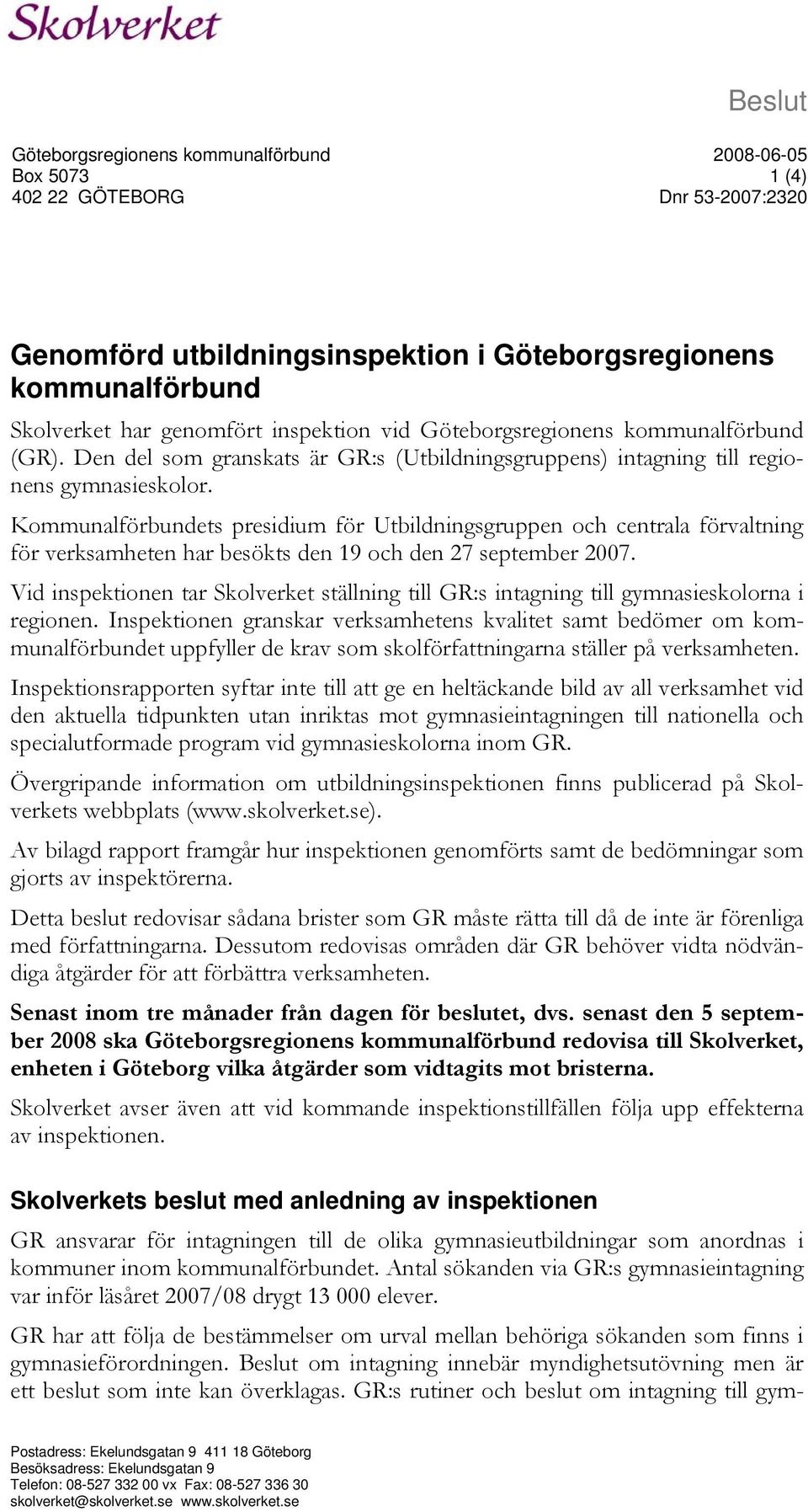 Kommunalförbundets presidium för Utbildningsgruppen och centrala förvaltning för verksamheten har besökts den 19 och den 27 september 2007.