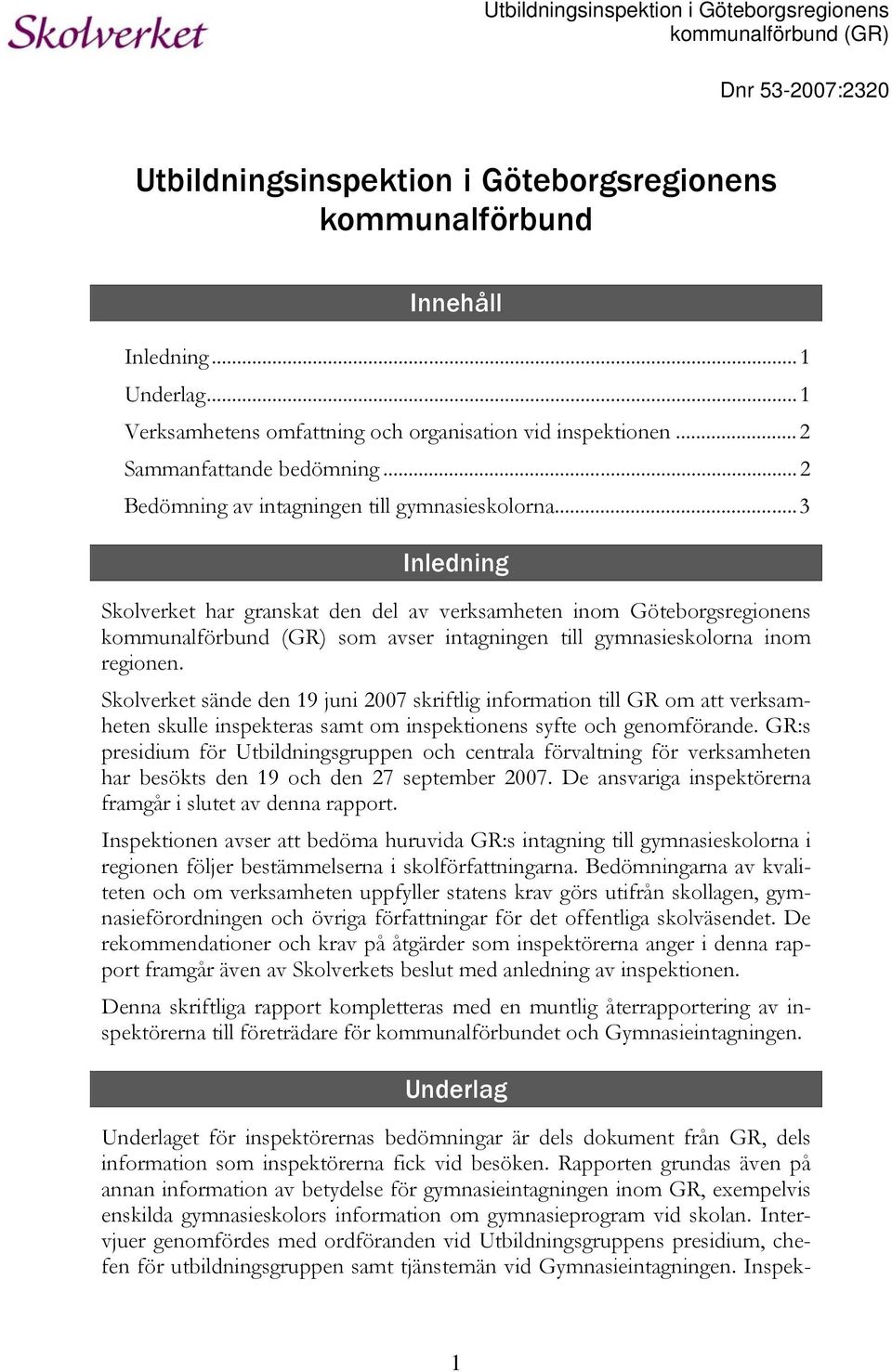 ..3 Inledning Skolverket har granskat den del av verksamheten inom Göteborgsregionens kommunalförbund (GR) som avser intagningen till gymnasieskolorna inom regionen.