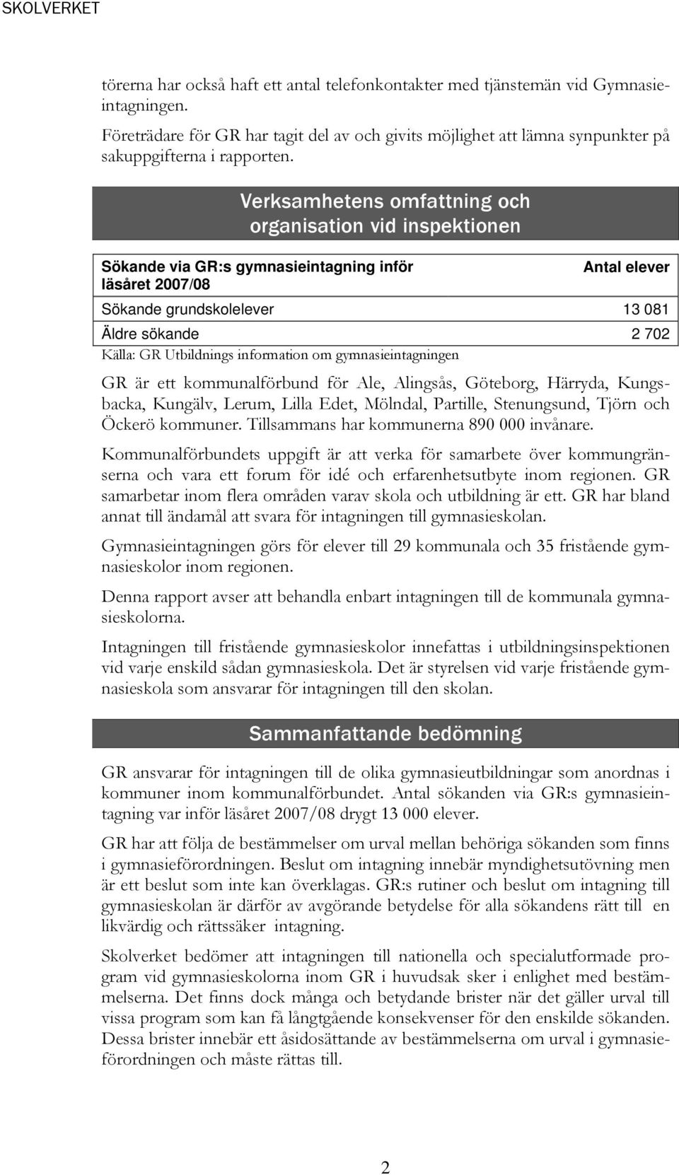 Utbildnings information om gymnasieintagningen GR är ett kommunalförbund för Ale, Alingsås, Göteborg, Härryda, Kungsbacka, Kungälv, Lerum, Lilla Edet, Mölndal, Partille, Stenungsund, Tjörn och Öckerö