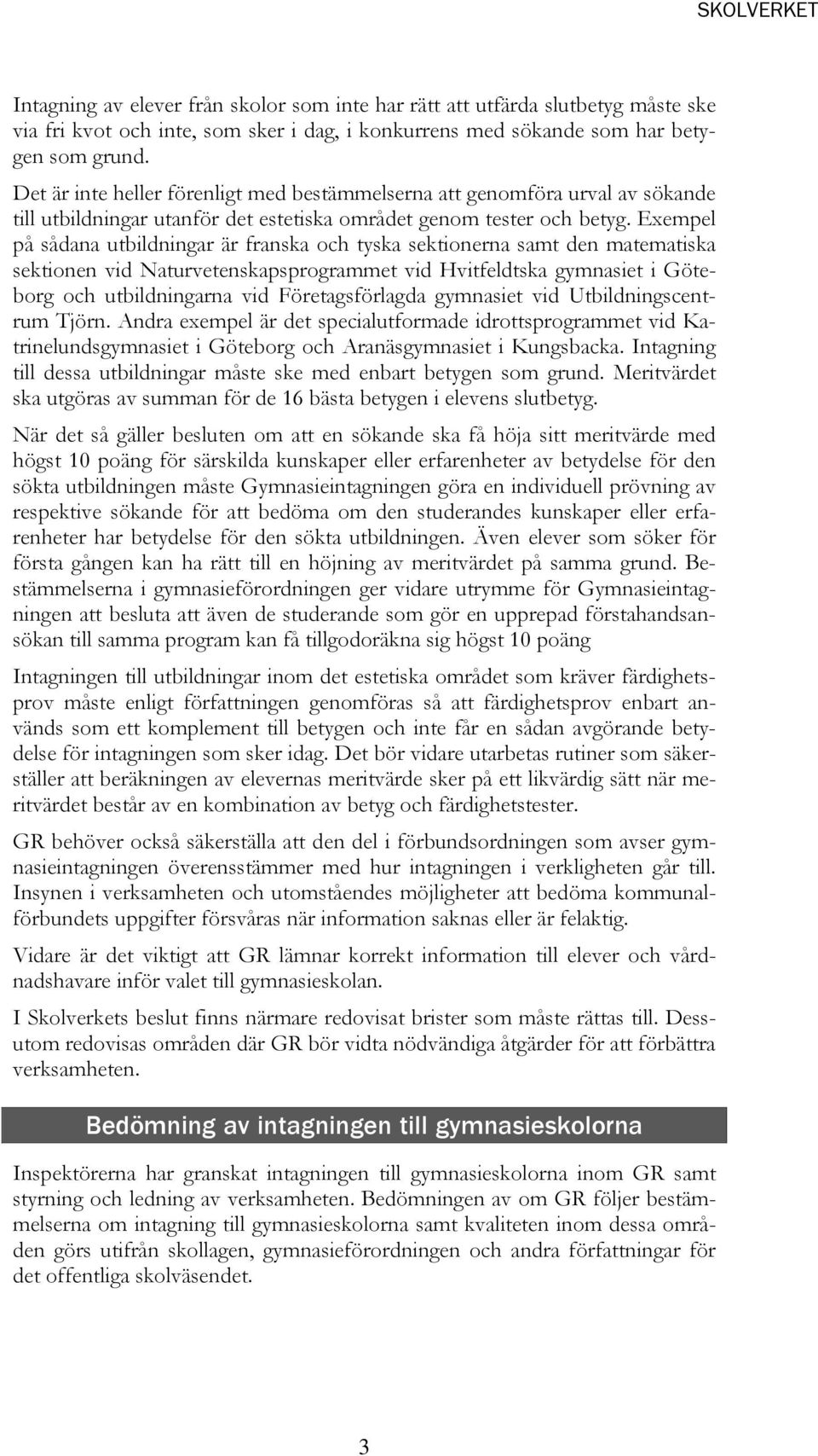 Exempel på sådana utbildningar är franska och tyska sektionerna samt den matematiska sektionen vid Naturvetenskapsprogrammet vid Hvitfeldtska gymnasiet i Göteborg och utbildningarna vid