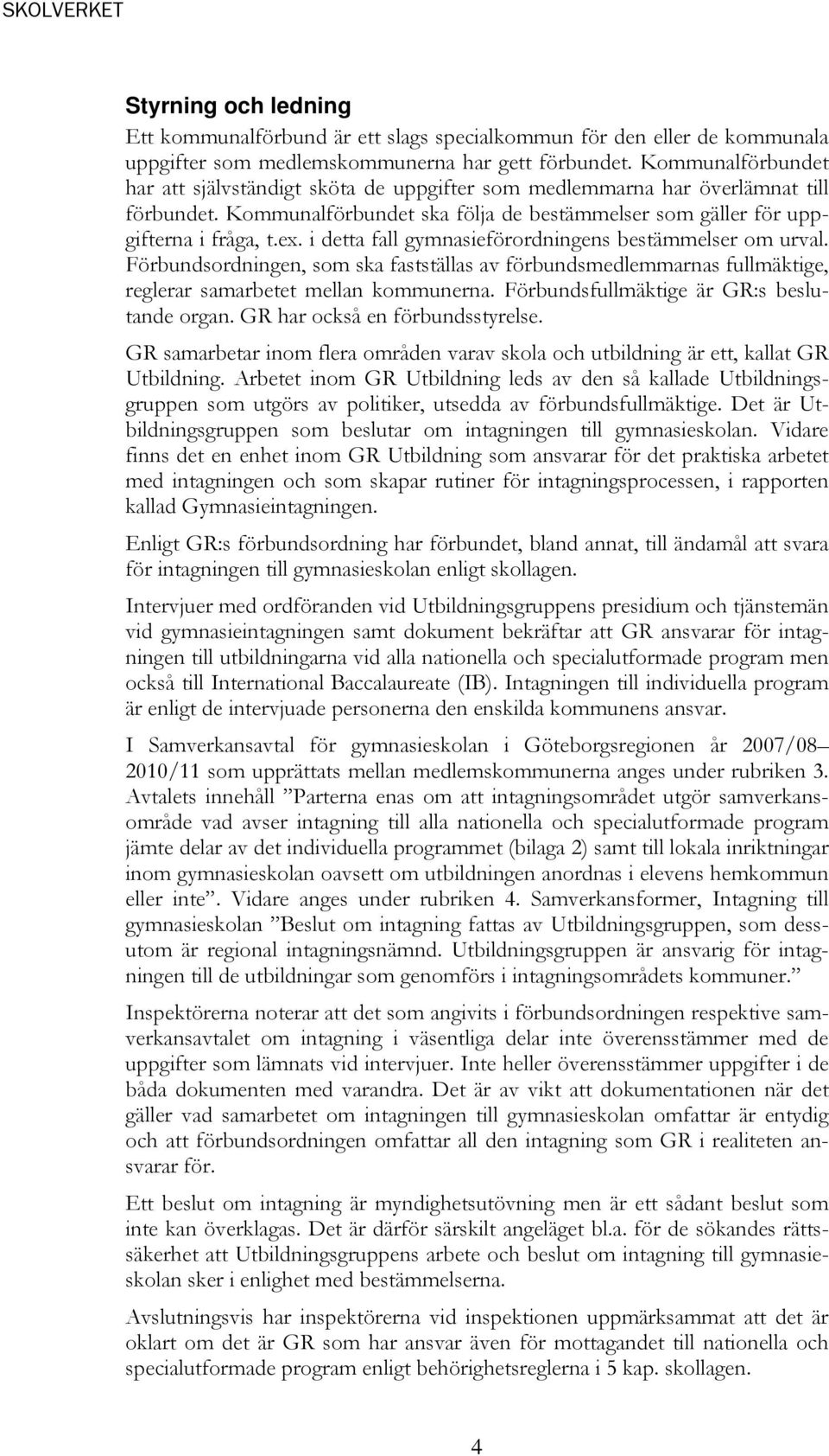 i detta fall gymnasieförordningens bestämmelser om urval. Förbundsordningen, som ska fastställas av förbundsmedlemmarnas fullmäktige, reglerar samarbetet mellan kommunerna.