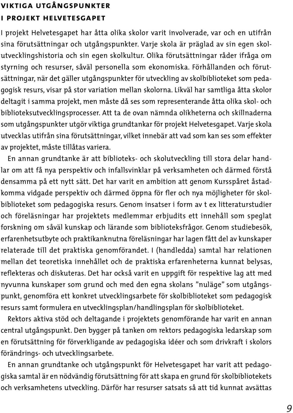 Förhållanden och förutsättningar, när det gäller utgångspunkter för utveckling av skolbiblioteket som pedagogisk resurs, visar på stor variation mellan skolorna.