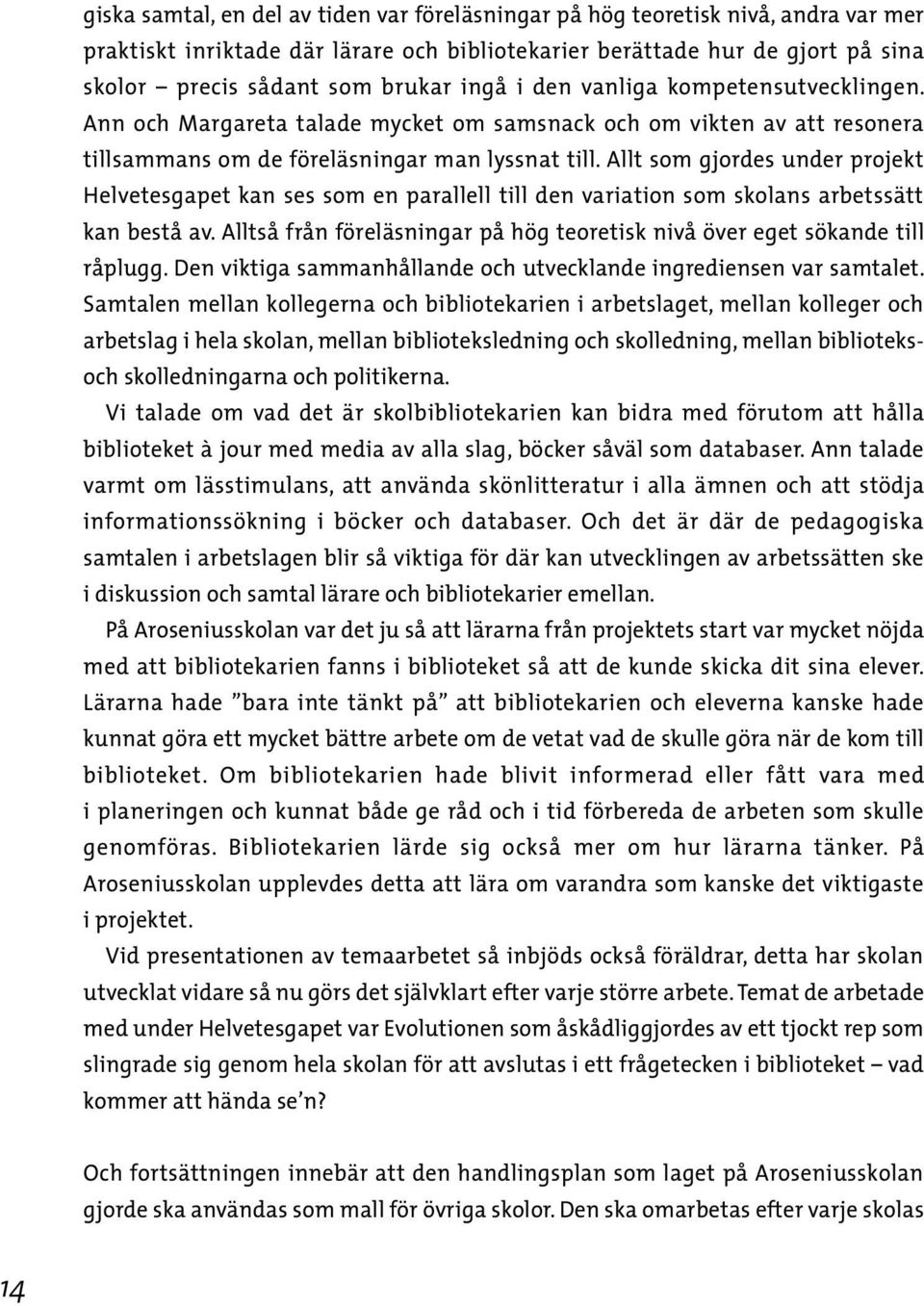 Allt som gjordes under projekt Helvetesgapet kan ses som en parallell till den variation som skolans arbetssätt kan bestå av.