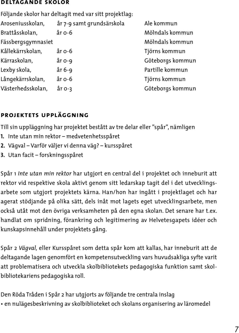 projektets uppläggning Till sin uppläggning har projektet bestått av tre delar eller spår, nämligen 1. Inte utan min rektor medvetenhetsspåret 2. Vägval Varför väljer vi denna väg? kursspåret 3.