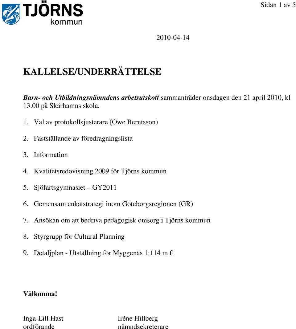 Kvalitetsredovisning 2009 för Tjörns kommun 5. Sjöfartsgymnasiet GY2011 6. Gemensam enkätstrategi inom Göteborgsregionen (GR) 7.