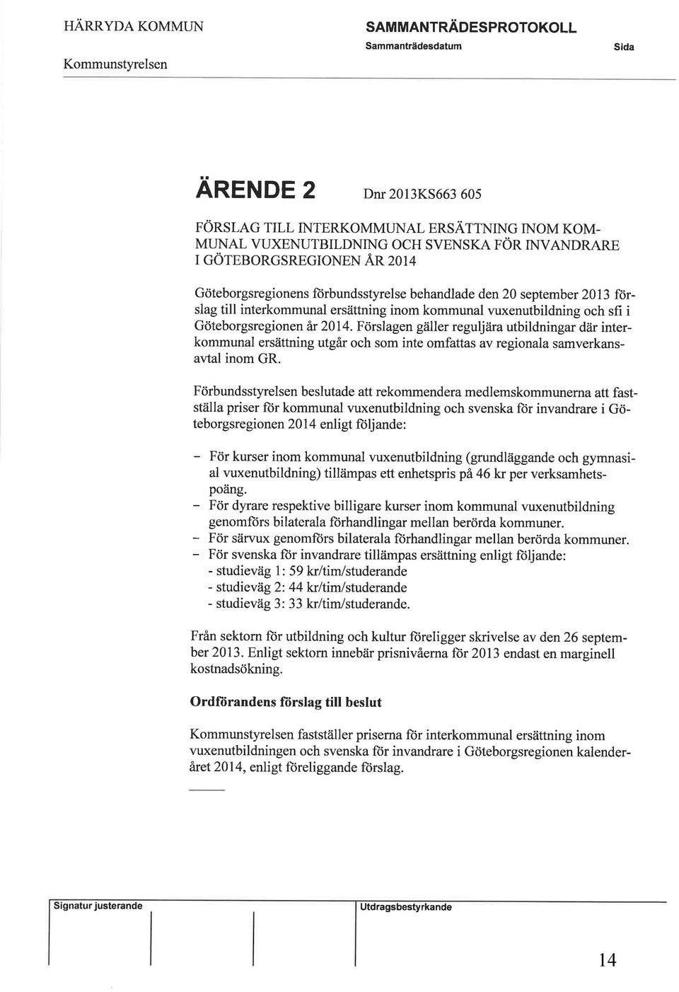 Göteborgsregionen ån 2014. Förslagen gäller reguljära utbildningar där interkommunal ersättning utgår och som inte omfattas av regionala samverkansavtal inom GR.