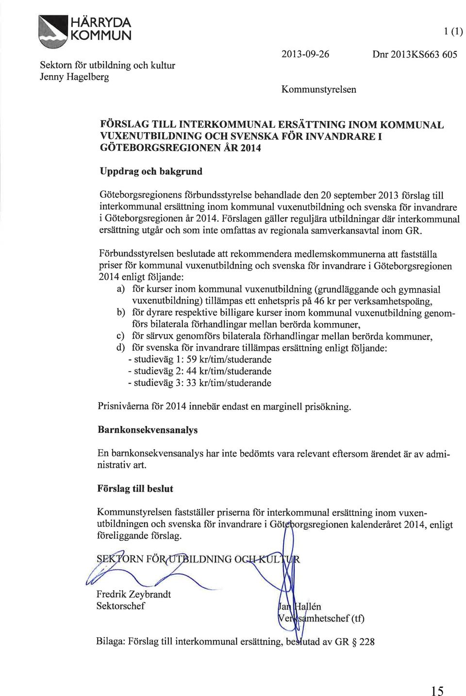 och svenska för invandrare i Göteborgsregionen är 2014. Förslagen gäller reguljära utbildningar där interkommunal ersättning utgår och som inte omfattas av regionala samverkansavtal inom GR.