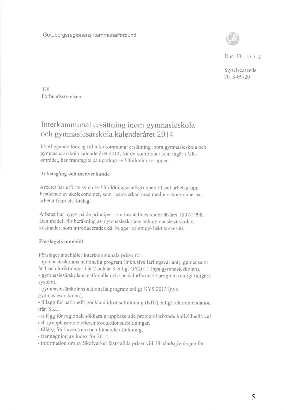 gymnasieskola och gymnasiesärskola kalenderåret2014, fiir de kommuner som ingår i GRområdet, har fiarntagits på uppdrag av Utbildningsgruppen.