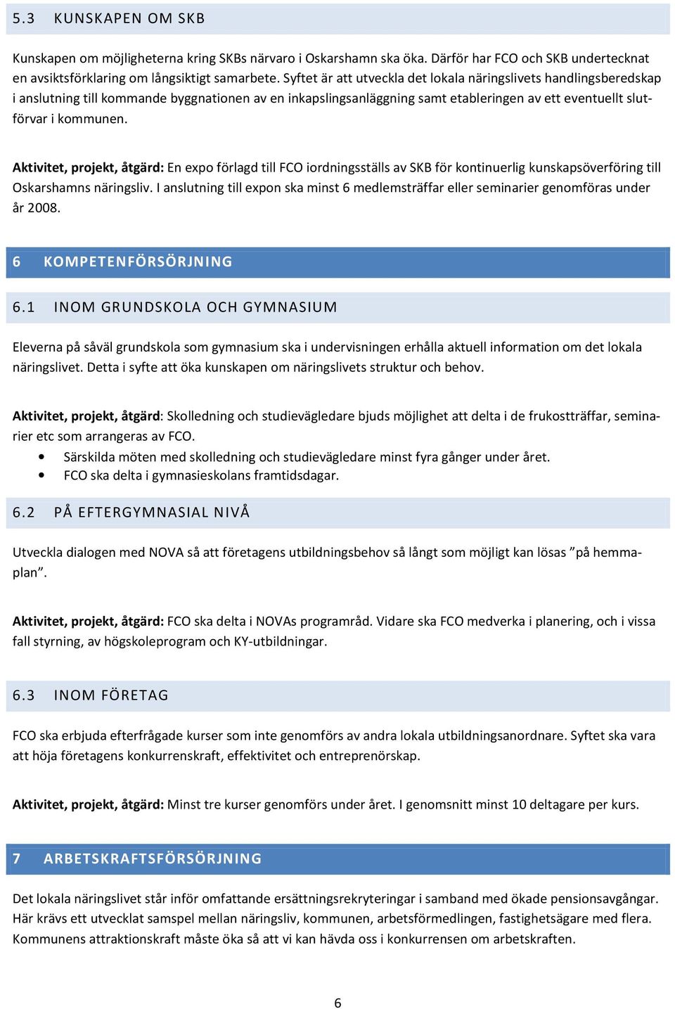 Aktivitet, projekt, åtgärd: En expo förlagd till FCO iordningsställs av SKB för kontinuerlig kunskapsöverföring till Oskarshamns näringsliv.