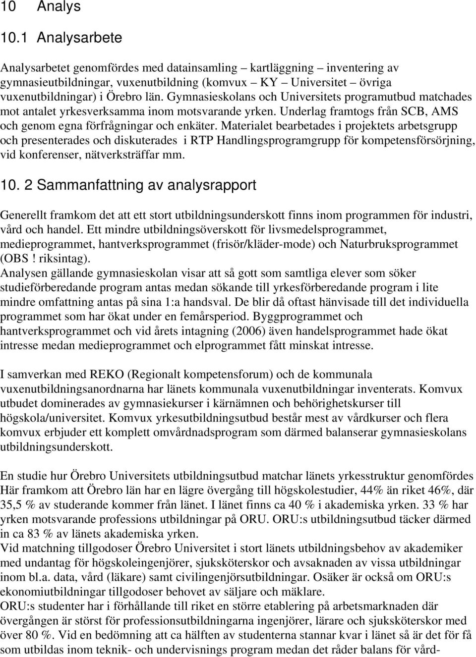 Materialet bearbetades i projektets arbetsgrupp och presenterades och diskuterades i RTP Handlingsprogramgrupp för kompetensförsörjning, vid konferenser, nätverksträffar mm. 10.