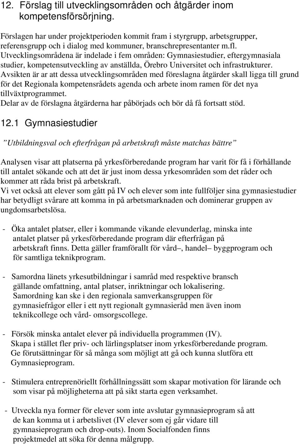 Utvecklingsområdena är indelade i fem områden: Gymnasiestudier, eftergymnasiala studier, kompetensutveckling av anställda, Örebro Universitet och infrastrukturer.