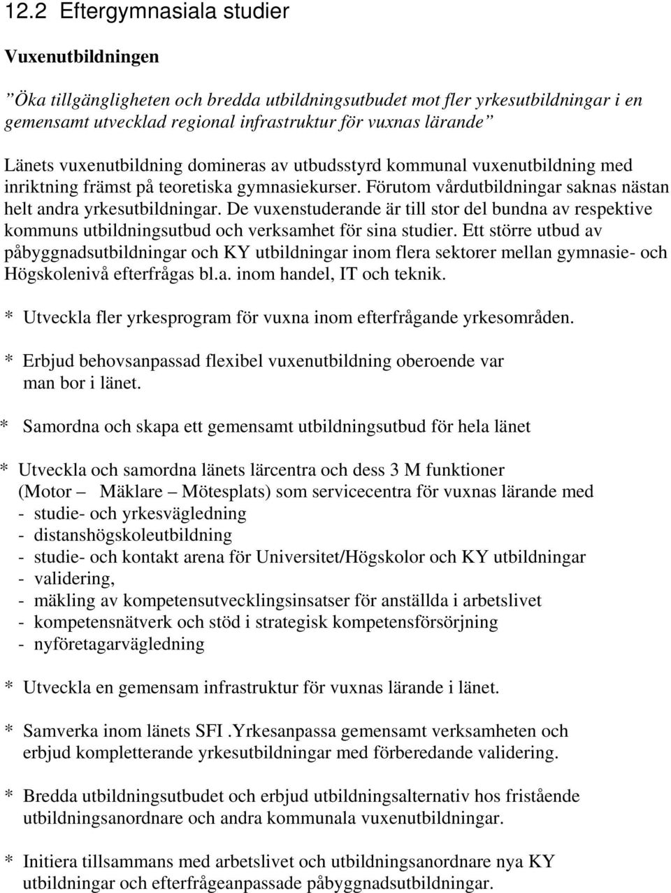 De vuxenstuderande är till stor del bundna av respektive kommuns utbildningsutbud och verksamhet för sina studier.