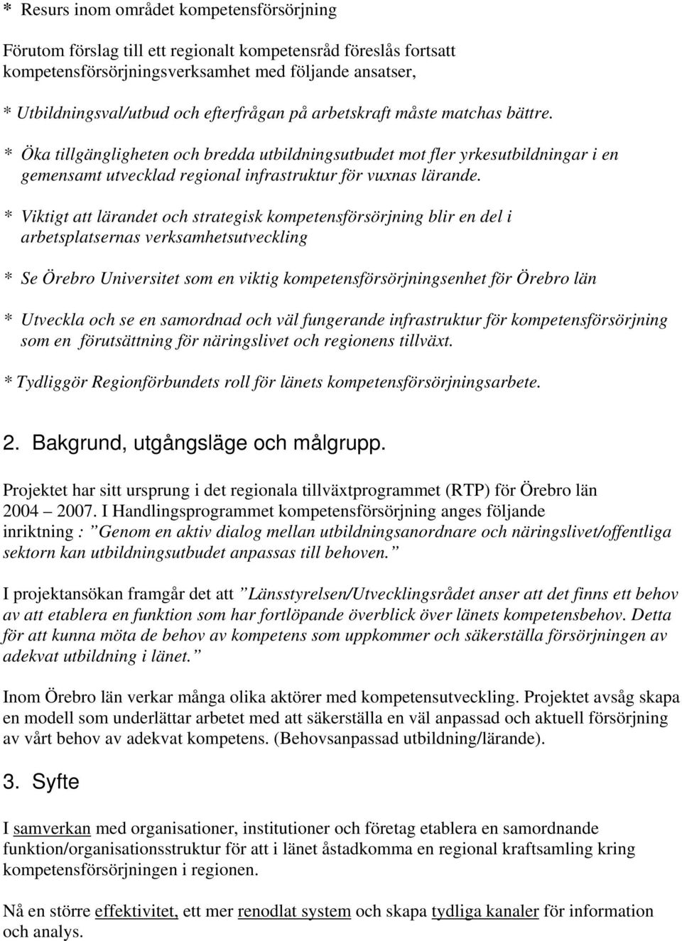 * Viktigt att lärandet och strategisk kompetensförsörjning blir en del i arbetsplatsernas verksamhetsutveckling * Se Örebro Universitet som en viktig kompetensförsörjningsenhet för Örebro län *