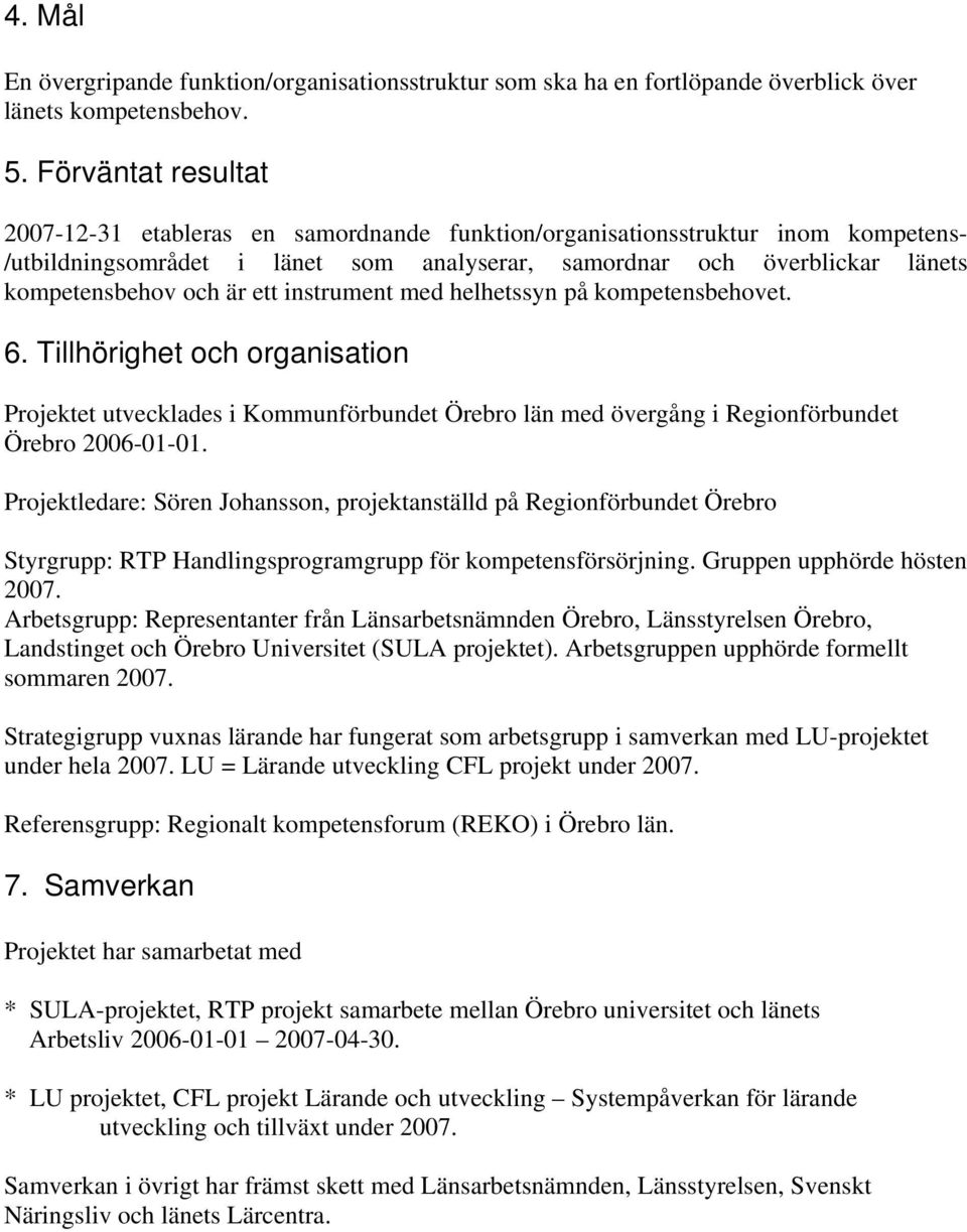 är ett instrument med helhetssyn på kompetensbehovet. 6. Tillhörighet och organisation Projektet utvecklades i Kommunförbundet Örebro län med övergång i Regionförbundet Örebro 2006-01-01.